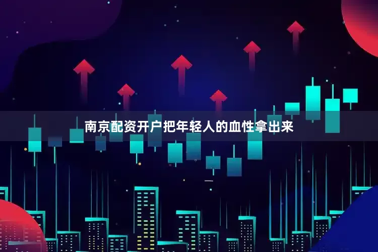 南京配资开户把年轻人的血性拿出来